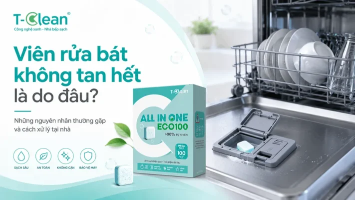 Viên rửa bát không tan hết là do đâu? Những nguyên nhân thường gặp và cách xử lý tại nhà