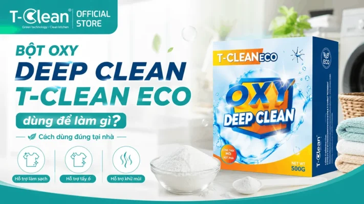 Bột oxy Deep Clean T-Clean Eco dùng để làm gì? Cách dùng đúng tại nhà