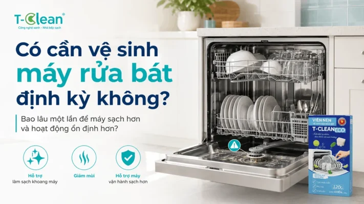 Có cần vệ sinh máy rửa bát định kỳ không? Bao lâu một lần?