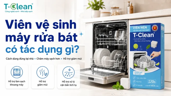 Viên vệ sinh máy rửa bát có tác dụng gì? Cách dùng đúng tại nhà
