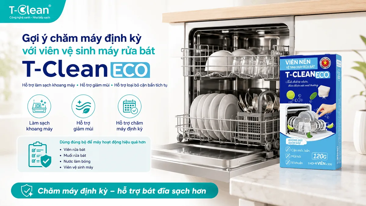 Gợi ý chăm máy định kỳ với viên vệ sinh máy rửa bát T-Clean